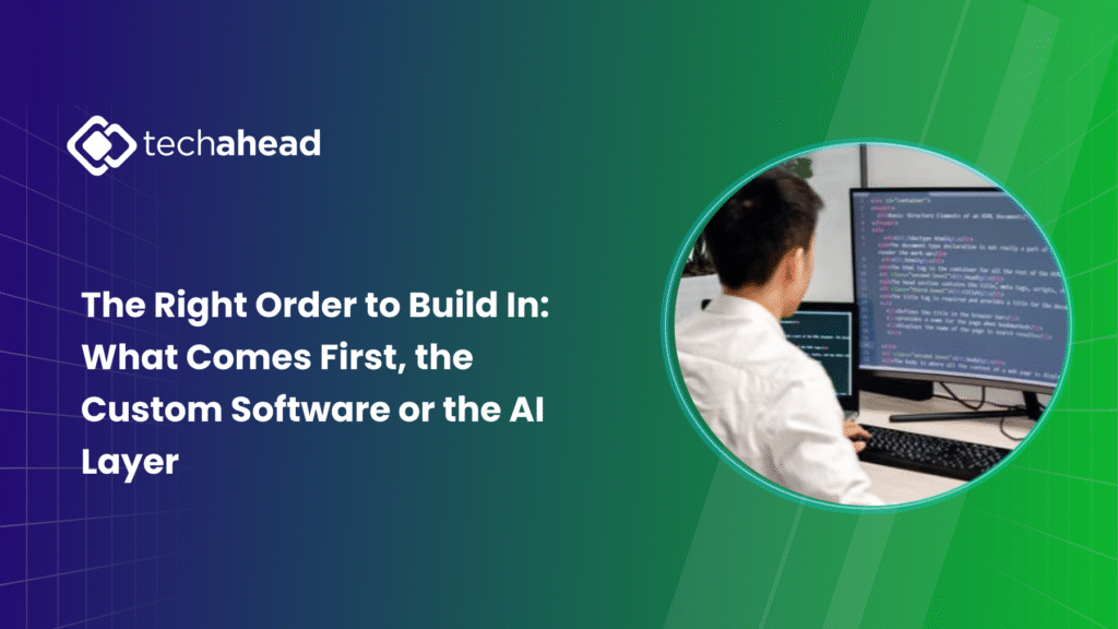 The Right Order to Build In: What Comes First, the Custom Software or the AI Layer The Right Order to Build In: What Comes First, the Custom Software or the AI Layer
